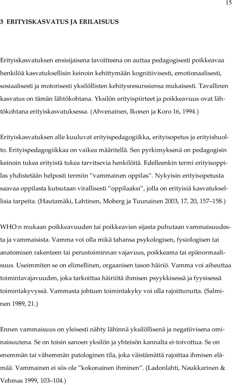 (Ahvenainen, Ikonen ja Koro 16, 1994.) Erityiskasvatuksen alle kuuluvat erityispedagogiikka, erityisopetus ja erityishuolto. Erityispedagogiikkaa on vaikea määritellä.