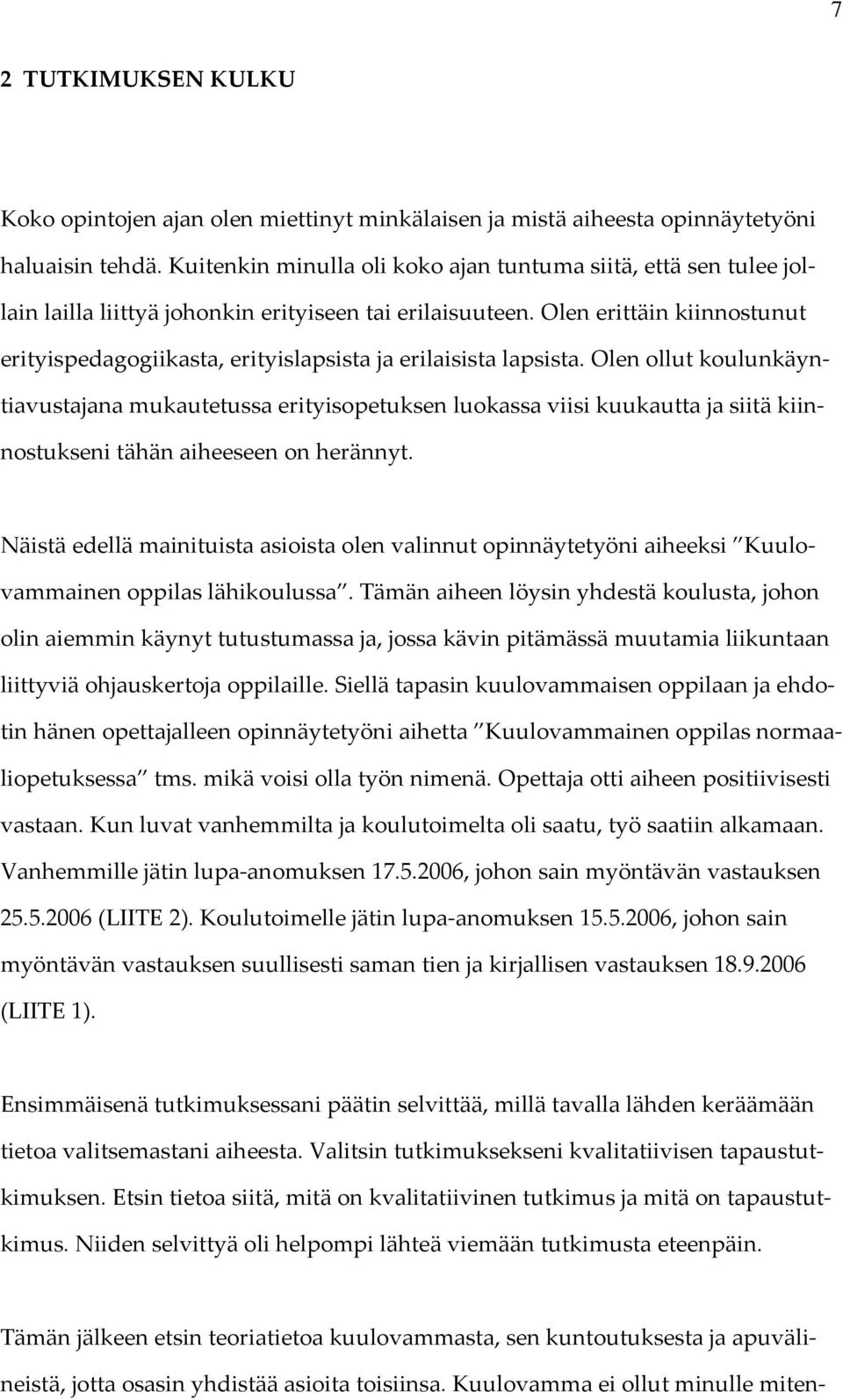 Olen erittäin kiinnostunut erityispedagogiikasta, erityislapsista ja erilaisista lapsista.