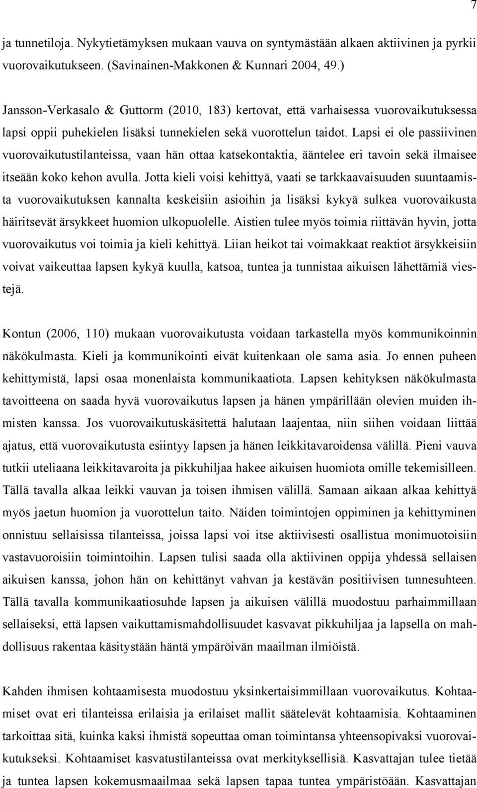 Lapsi ei ole passiivinen vuorovaikutustilanteissa, vaan hän ottaa katsekontaktia, ääntelee eri tavoin sekä ilmaisee itseään koko kehon avulla.