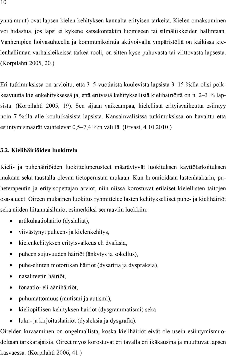 (Korpilahti 2005, 20.) Eri tutkimuksissa on arvioitu, että 3 5-vuotiaista kuulevista lapsista 3 15 %:lla olisi poikkeavuutta kielenkehityksessä ja, että erityisiä kehityksellisiä kielihäiriöitä on n.