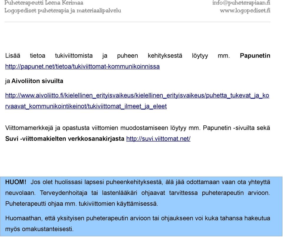 mm. Papunetin -sivuilta sekä Suvi -viittomakielten verkkosanakirjasta http://suvi.viittomat.net/ HUOM! Jos olet huolissasi lapsesi puheenkehityksestä, älä jää odottamaan vaan ota yhteyttä neuvolaan.