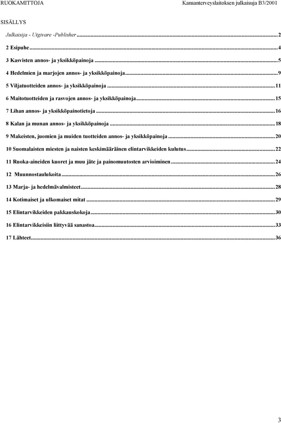 ..18 9 Makeisten, juomien ja muiden tuotteiden annos- ja yksikköpainoja...20 10 Suomalaisten miesten ja naisten keskimääräinen elintarvikkeiden kulutus.