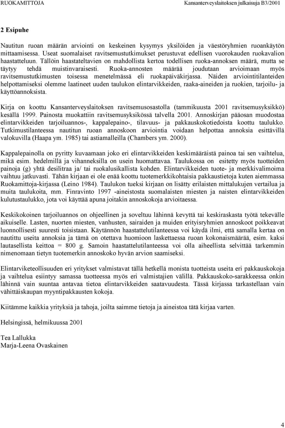 Tällöin haastateltavien on mahdollista kertoa todellisen ruoka-annoksen määrä, mutta se täytyy tehdä muistinvaraisesti.