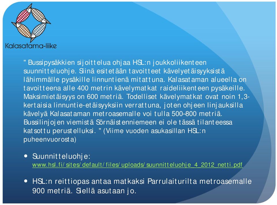 Todelliset kävelymatkat ovat noin 1,3- kertaisia linnuntie-etäisyyksiin verrattuna, joten ohjeen linjauksilla kävelyä Kalasataman metroasemalle voi tulla 500 800 metriä.