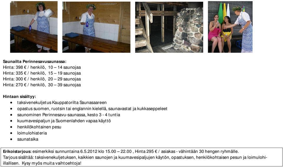 kuumavesipaljun ja Suomenlahden vapaa käyttö henkilökohtainen pesu loimulohiateria saunataika Erikoistarjous: esimerkiksi sunnuntaina 6.5.2012 klo 15.00 22.