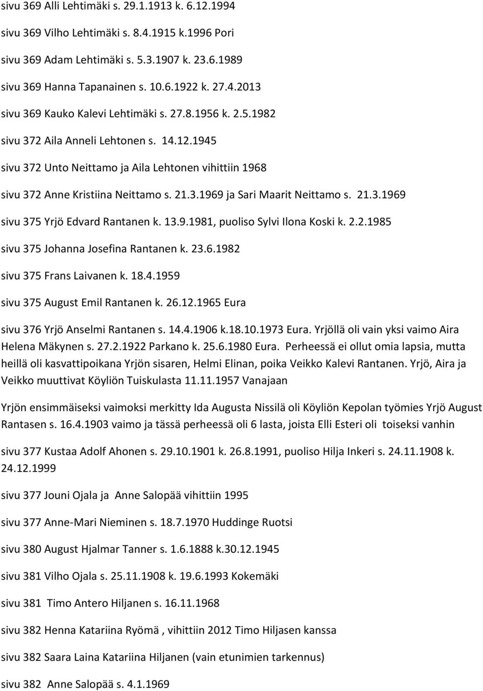 13.9.1981, puoliso Sylvi Ilona Koski k. 2.2.1985 sivu 375 Johanna Josefina Rantanen k. 23.6.1982 sivu 375 Frans Laivanen k. 18.4.1959 sivu 375 August Emil Rantanen k. 26.12.