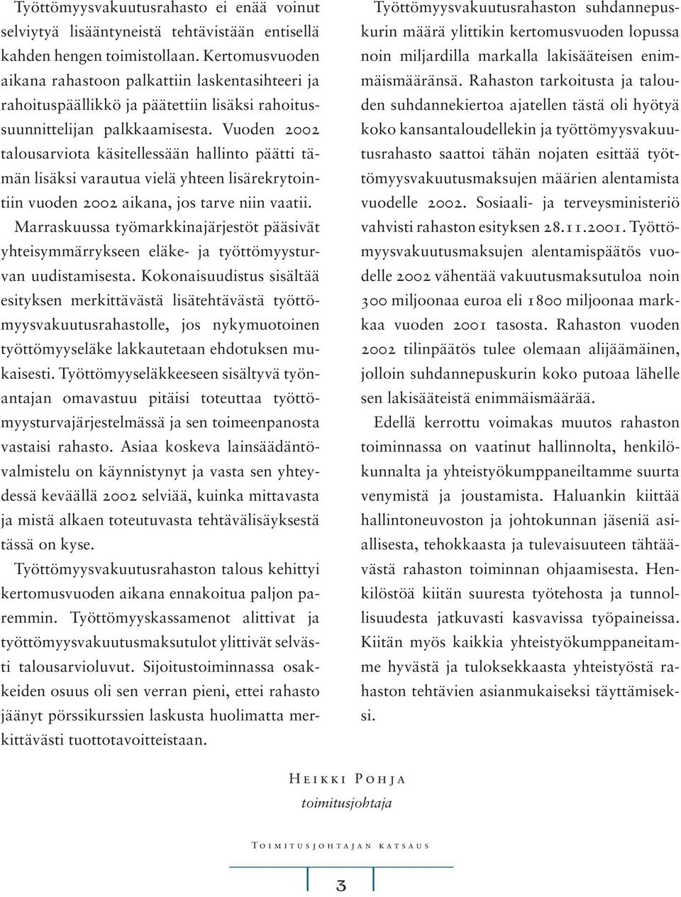 Vuoden 2002 talousarviota käsitellessään hallinto päätti tämän lisäksi varautua vielä yhteen lisärekrytointiin vuoden 2002 aikana, jos tarve niin vaatii.