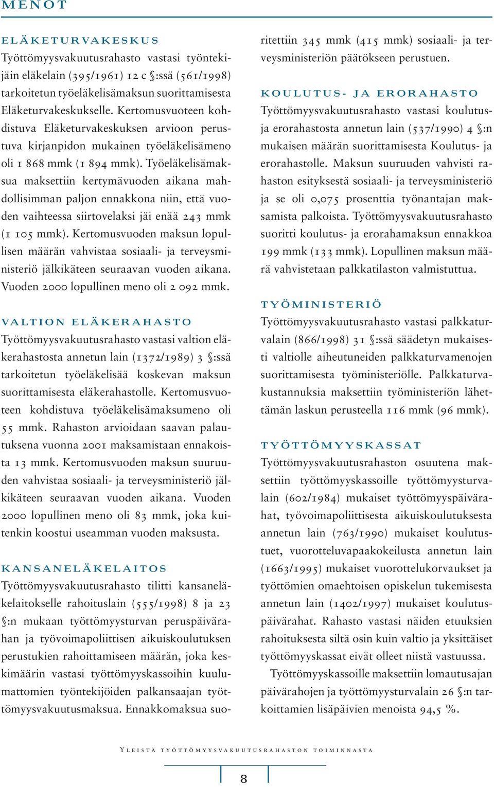 Työeläkelisämaksua maksettiin kertymävuoden aikana mahdollisimman paljon ennakkona niin, että vuoden vaihteessa siirtovelaksi jäi enää 243 mmk (1 105 mmk).