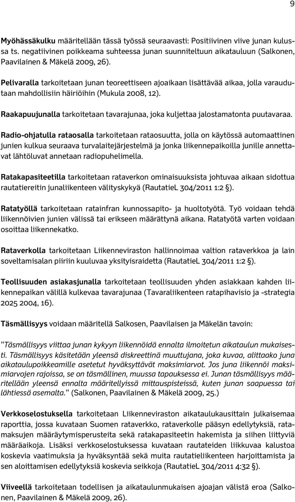 Raakapuujunalla tarkoitetaan tavarajunaa, joka kuljettaa jalostamatonta puutavaraa.