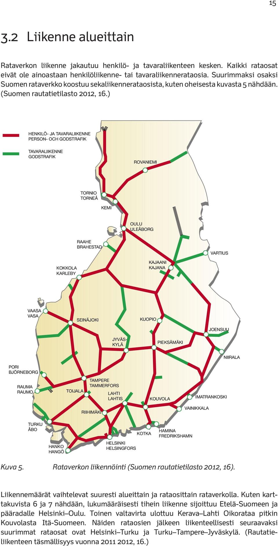 Rataverkon liikennöinti (Suomen rautatietilasto 2012, 16). Liikennemäärät vaihtelevat suuresti alueittain ja rataosittain rataverkolla.