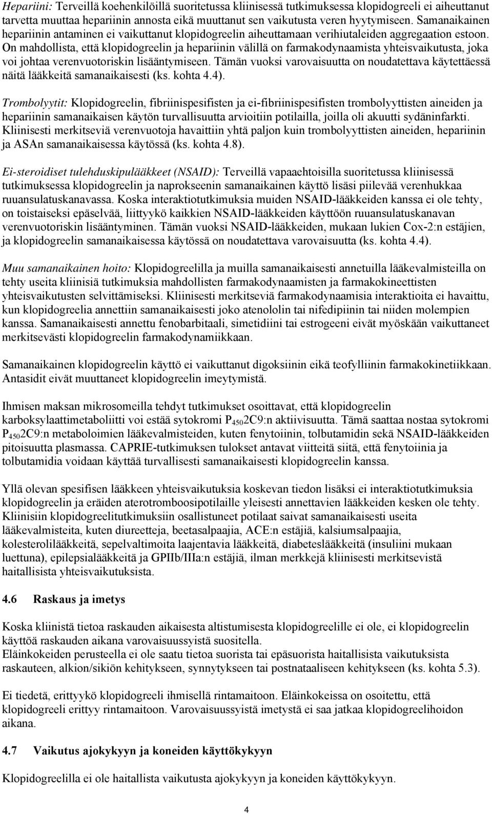 On mahdollista, että klopidogreelin ja hepariinin välillä on farmakodynaamista yhteisvaikutusta, joka voi johtaa verenvuotoriskin lisääntymiseen.