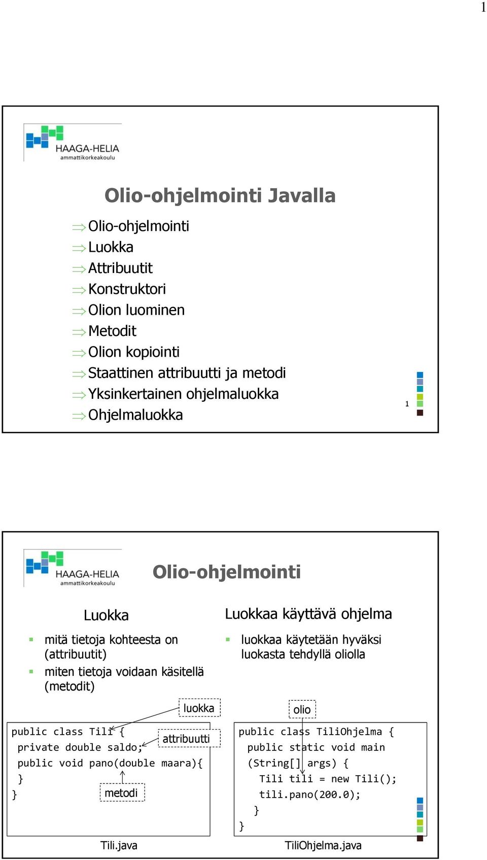 (metodit) attribuutti private double ; public void pano(double maara){ metodi Tili.