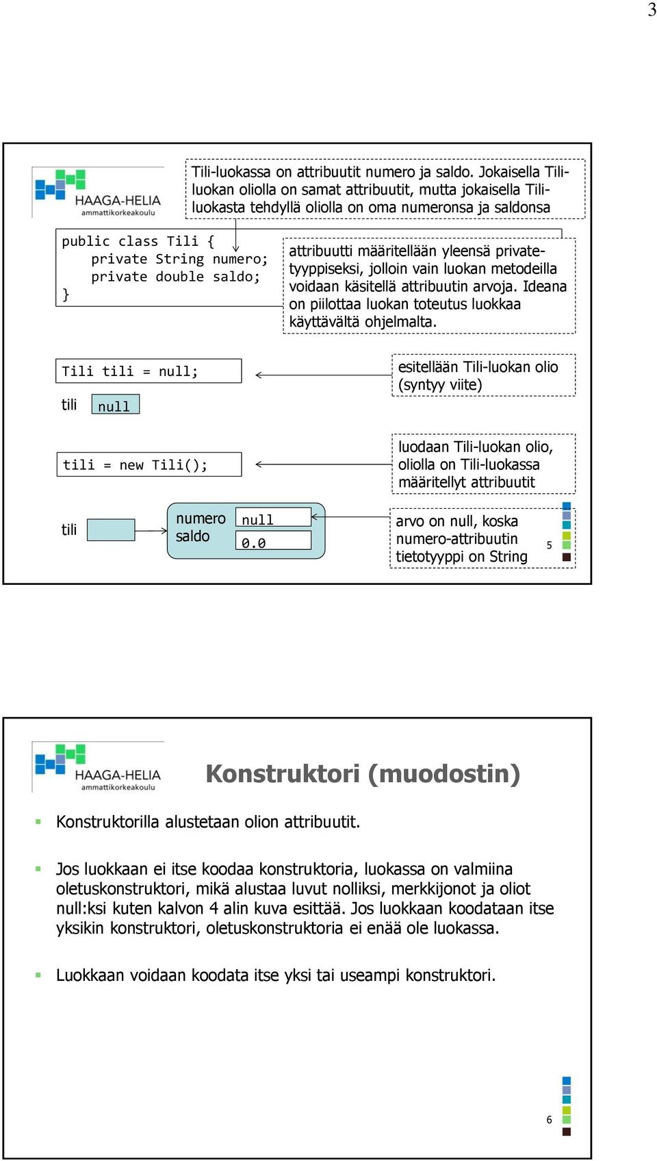 privatetyyppiseksi, jolloin vain luokan metodeilla voidaan käsitellä attribuutin arvoja. Ideana on piilottaa luokan toteutus luokkaa käyttävältä ohjelmalta.