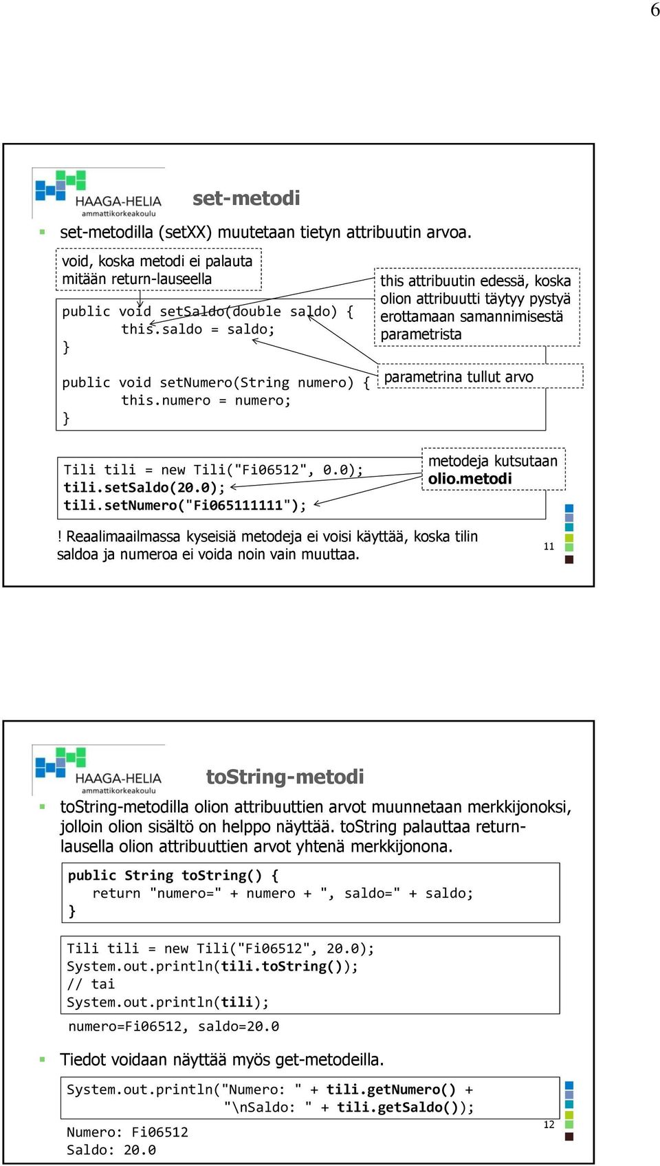 = ; this attribuutin edessä, koska olion attribuutti täytyy pystyä erottamaan samannimisestä parametrista parametrina tullut arvo Tili tili = new Tili("Fi06512", 0.0); tili.