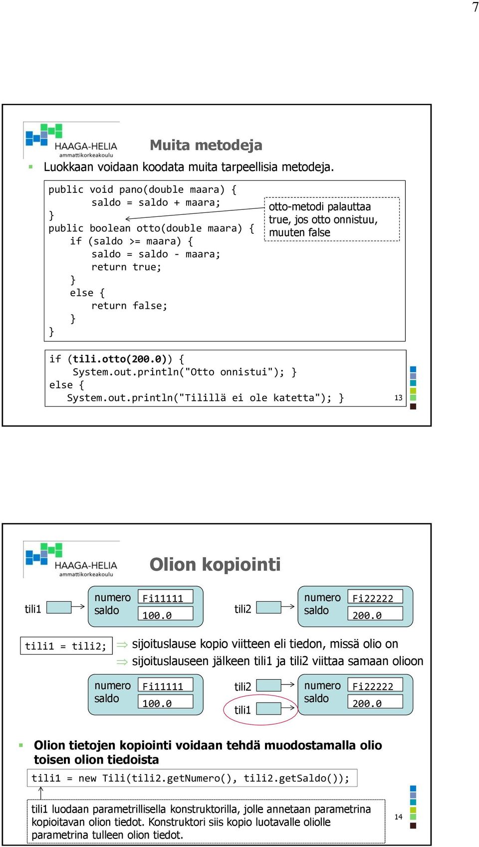 false if (tili.otto(200.0)) { System.out.println("Otto onnistui"); else { System.out.println("Tilillä ei ole katetta"); 13 Olion kopiointi tili1 Fi11111 100.0 tili2 Fi22222 200.