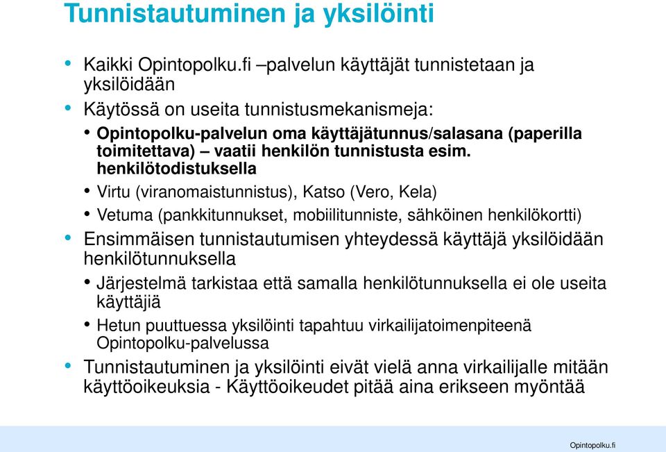 henkilötodistuksella Virtu (viranomaistunnistus), Katso (Vero, Kela) Vetuma (pankkitunnukset, mobiilitunniste, sähköinen henkilökortti) Ensimmäisen tunnistautumisen yhteydessä käyttäjä