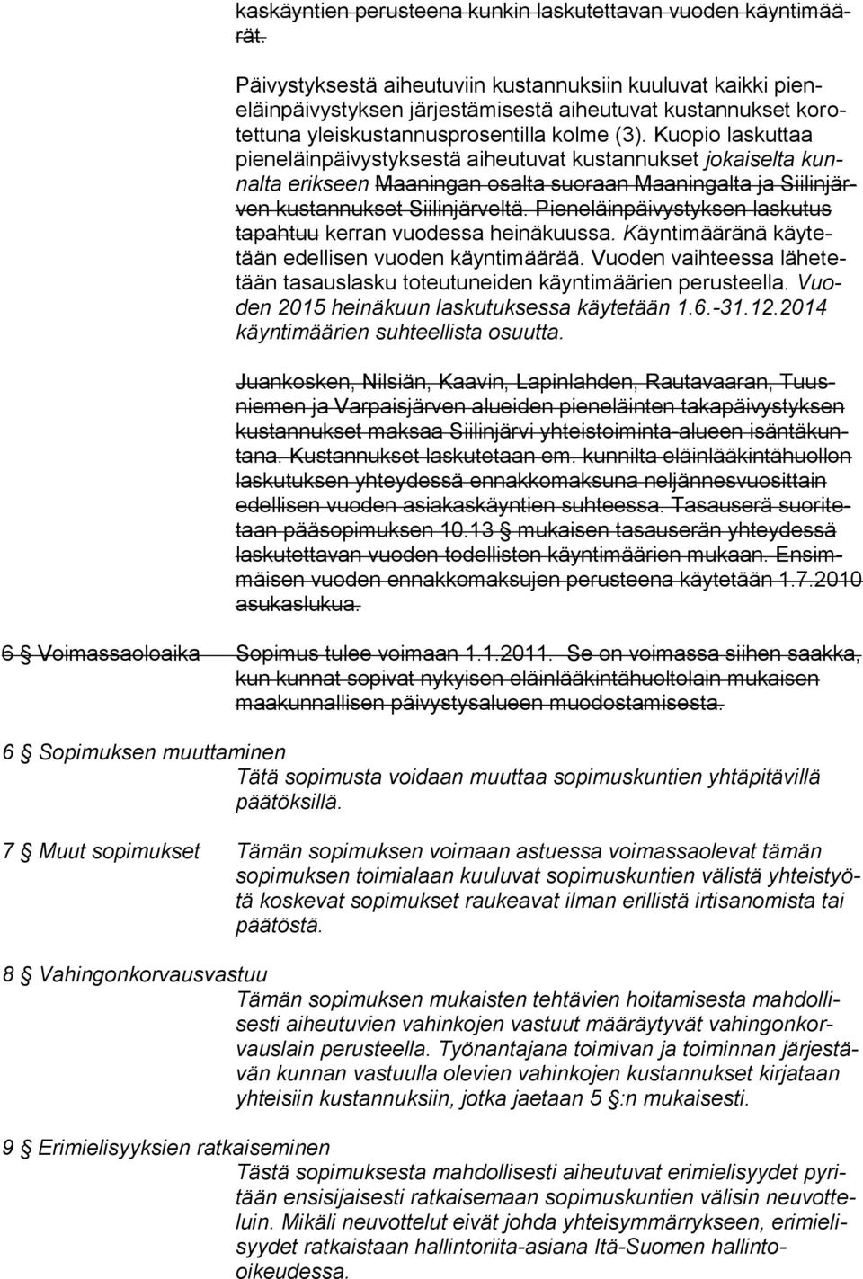 Kuopio laskuttaa pieneläinpäivystyksestä aiheutuvat kustannukset jokaiselta kunnalta erikseen Maaningan osalta suoraan Maaningalta ja Siilinjärven kustannukset Siilinjärveltä.
