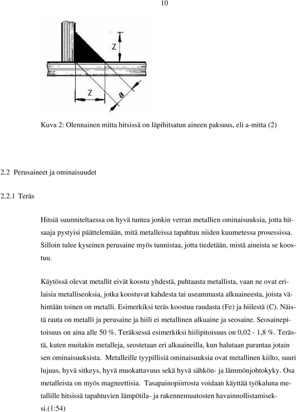 Käytössä olevat metallit eivät koostu yhdestä, puhtaasta metallista, vaan ne ovat erilaisia metalliseoksia, jotka koostuvat kahdesta tai useammasta alkuaineesta, joista vähintään toinen on metalli.