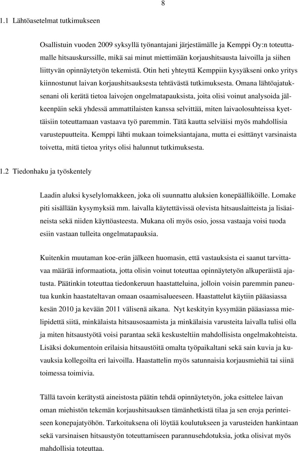 Omana lähtöajatuksenani oli kerätä tietoa laivojen ongelmatapauksista, joita olisi voinut analysoida jälkeenpäin sekä yhdessä ammattilaisten kanssa selvittää, miten laivaolosuhteissa kyettäisiin