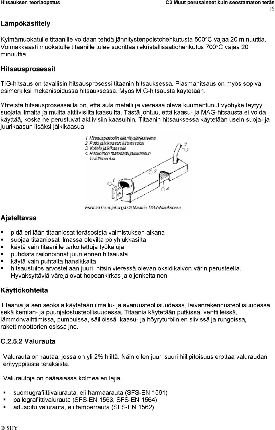 Plasmahitsaus on myös sopiva esimerkiksi mekanisoidussa hitsauksessa. Myös MIG-hitsausta käytetään.