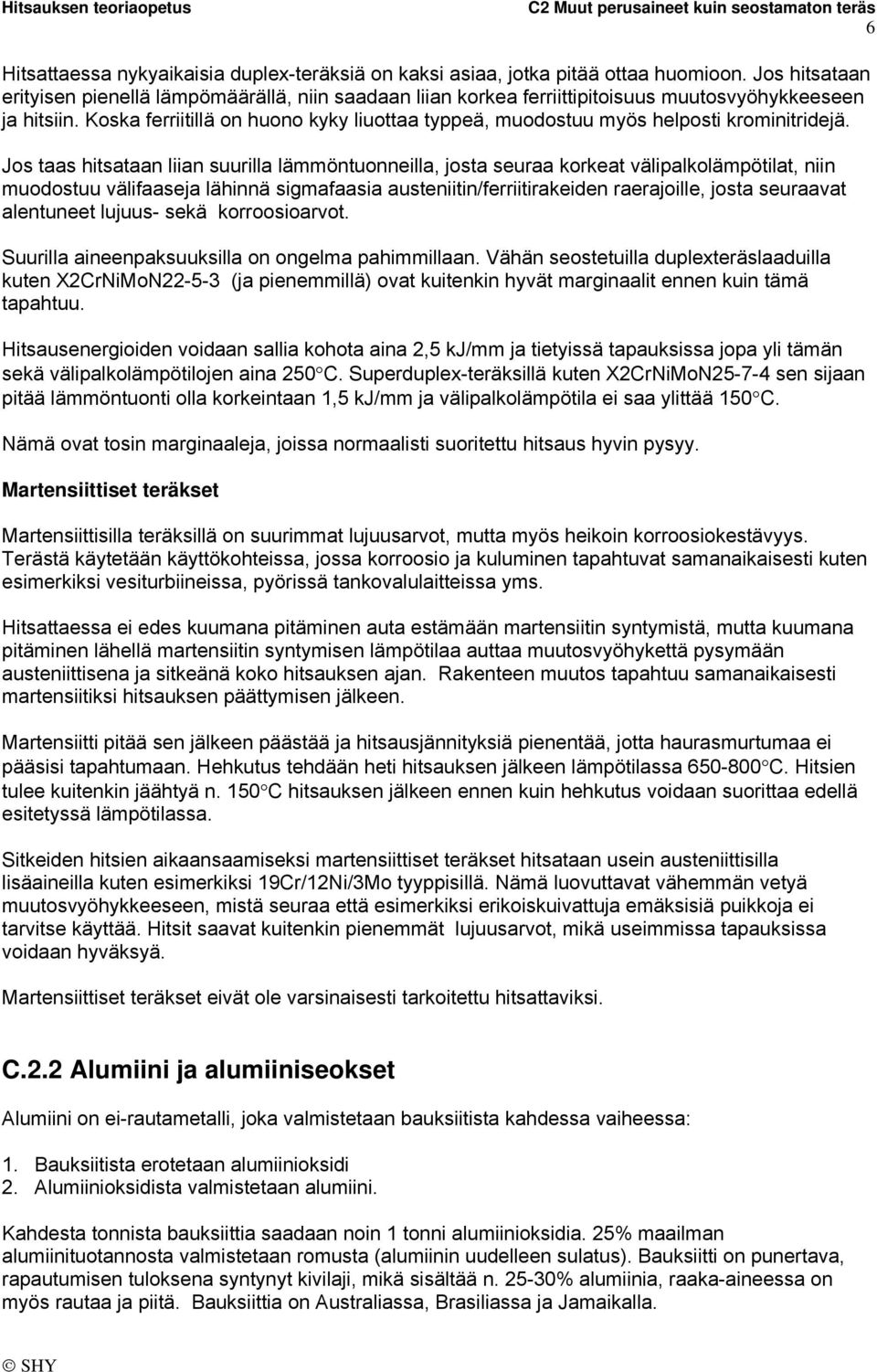 Koska ferriitillä on huono kyky liuottaa typpeä, muodostuu myös helposti krominitridejä.