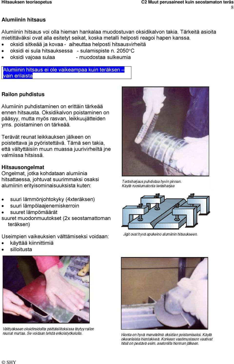 2050 C oksidi vajoaa sulaa - muodostaa sulkeumia Alumiinin hitsaus ei ole vaikeampaa kuin teräksen vain erilaista Railon puhdistus Alumiinin puhdistaminen on erittäin tärkeää ennen hitsausta.