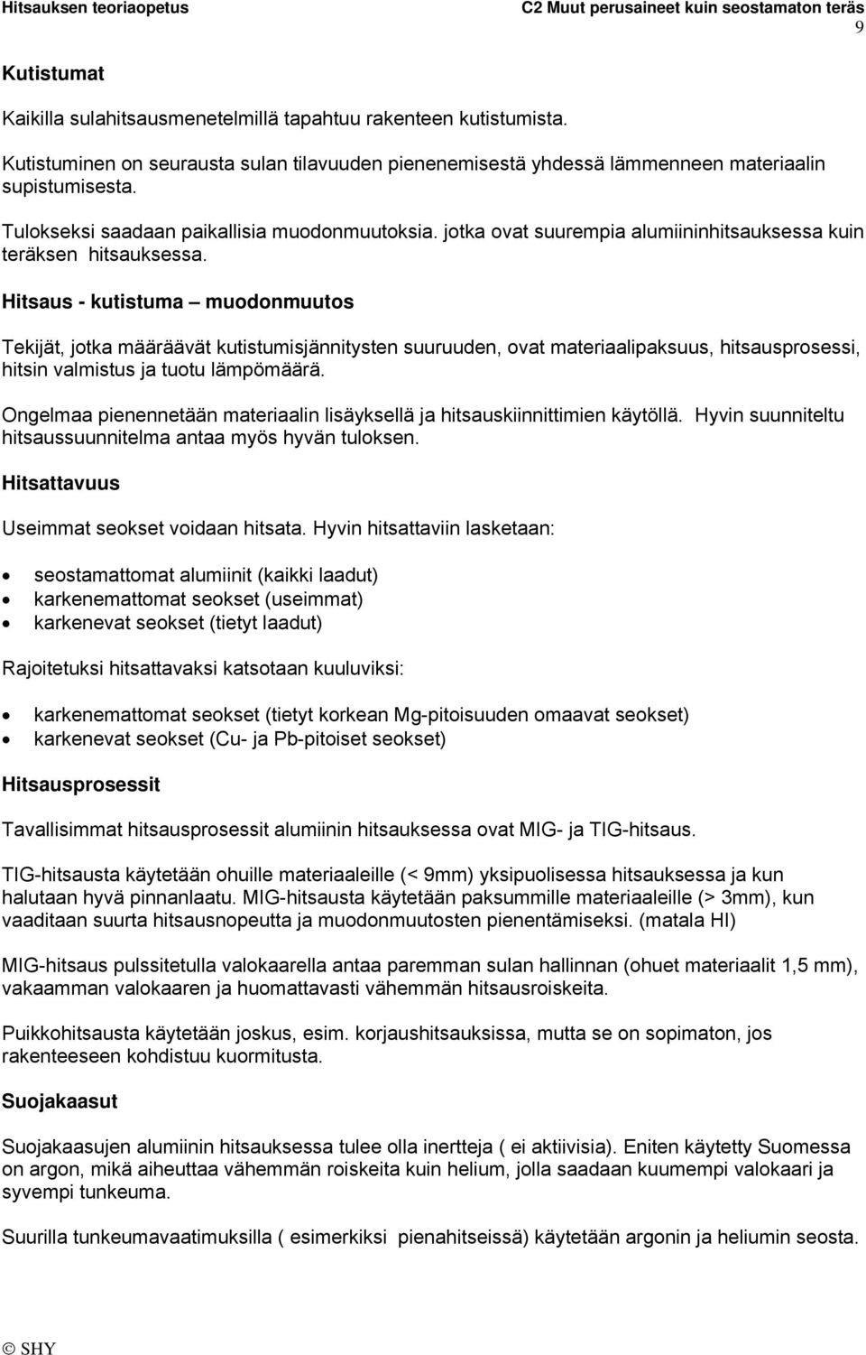 Hitsaus - kutistuma muodonmuutos Tekijät, jotka määräävät kutistumisjännitysten suuruuden, ovat materiaalipaksuus, hitsausprosessi, hitsin valmistus ja tuotu lämpömäärä.