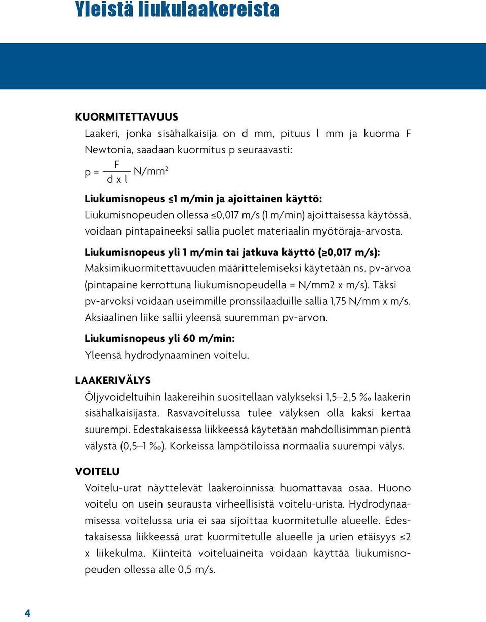 Liukumisnopeus yli 1 m/min tai jatkuva käyttö ( 0,017 m/s): Maksimikuormitettavuuden määrittelemiseksi käytetään ns. pv-arvoa (pintapaine kerrottuna liukumisnopeudella = N/mm2 x m/s).