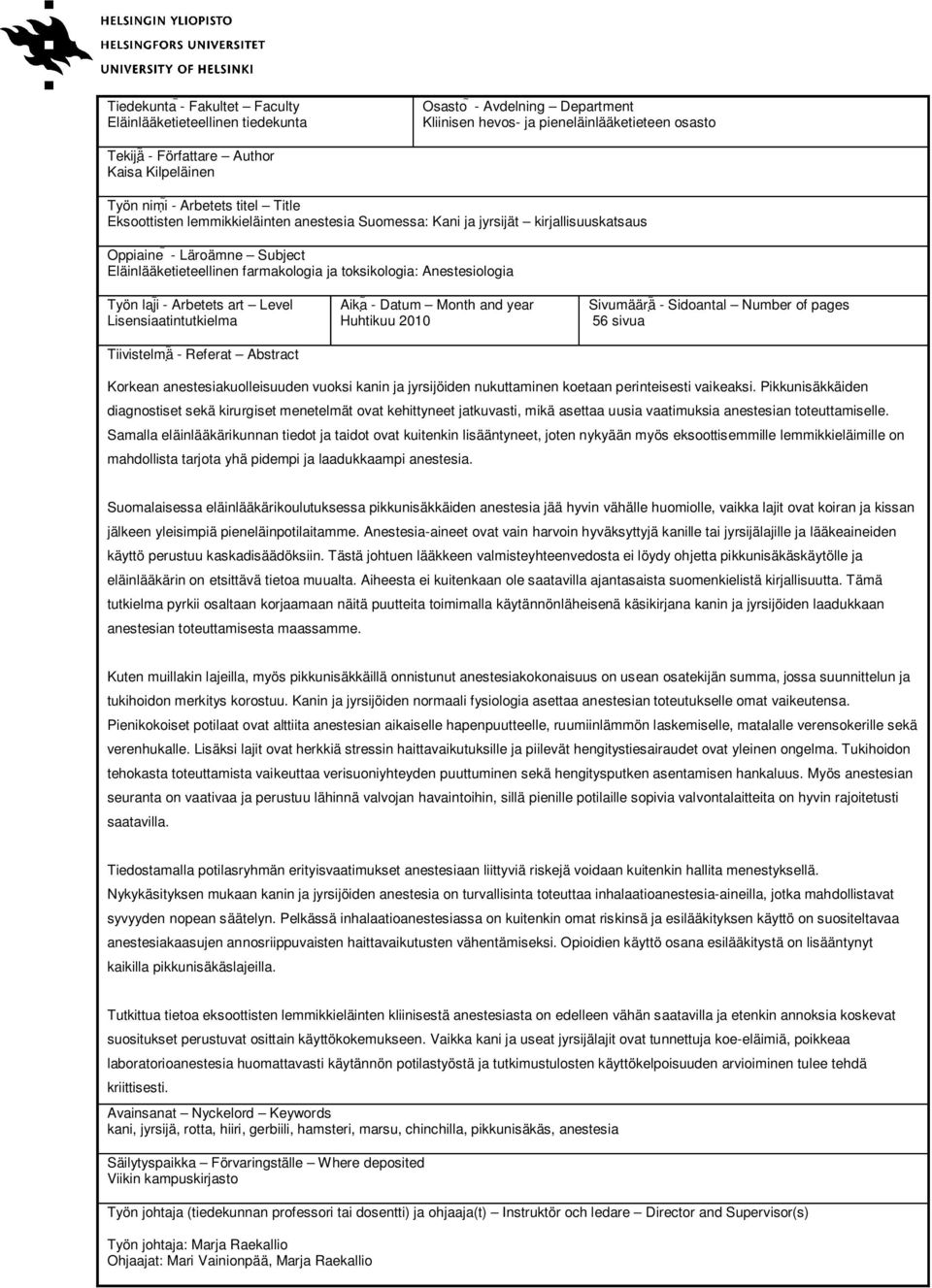 Anestesiologia Työn laji - Arbetets art Level Lisensiaatintutkielma Tiivistelmä - Referat Abstract Aika - Datum Month and year Huhtikuu 2010 Sivumäärä - Sidoantal Number of pages 56 sivua Korkean