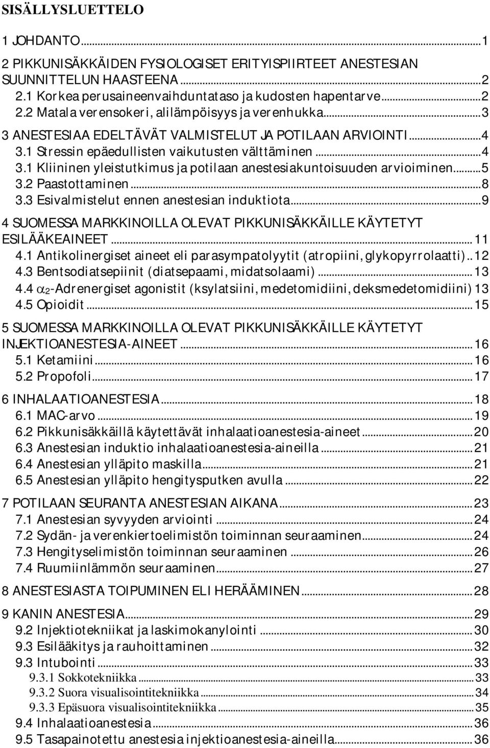 .. 5 3.2 Paastottaminen... 8 3.3 Esivalmistelut ennen anestesian induktiota... 9 4 SUOMESSA MARKKINOILLA OLEVAT PIKKUNISÄKKÄILLE KÄYTETYT ESILÄÄKEAINEET... 11 4.