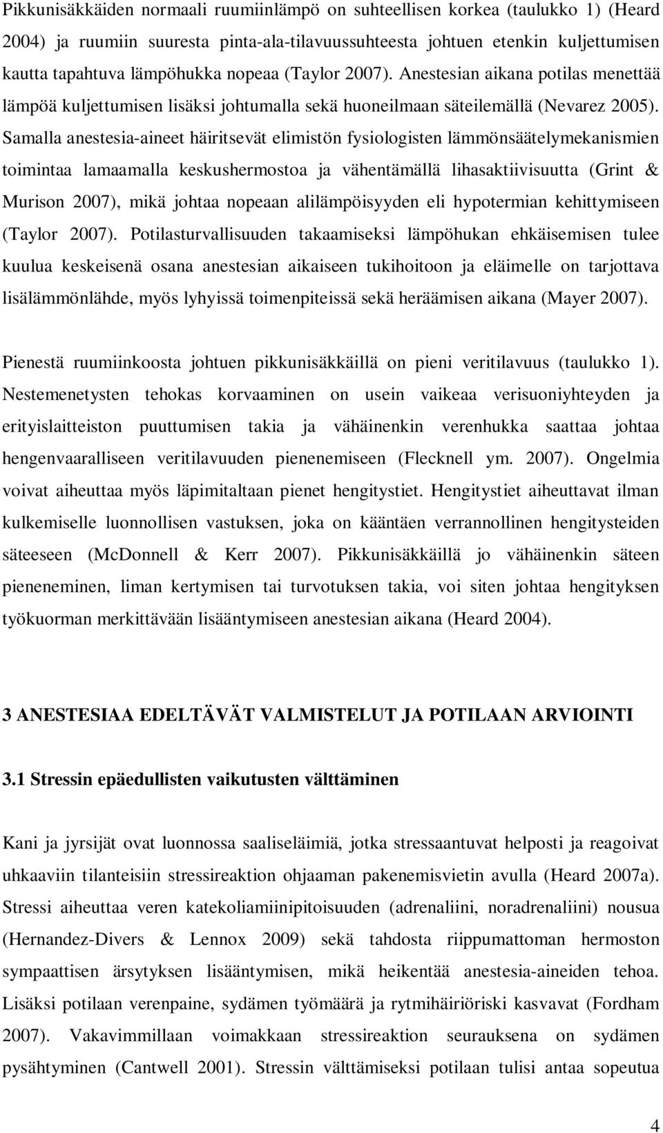 Samalla anestesia-aineet häiritsevät elimistön fysiologisten lämmönsäätelymekanismien toimintaa lamaamalla keskushermostoa ja vähentämällä lihasaktiivisuutta (Grint & Murison 2007), mikä johtaa