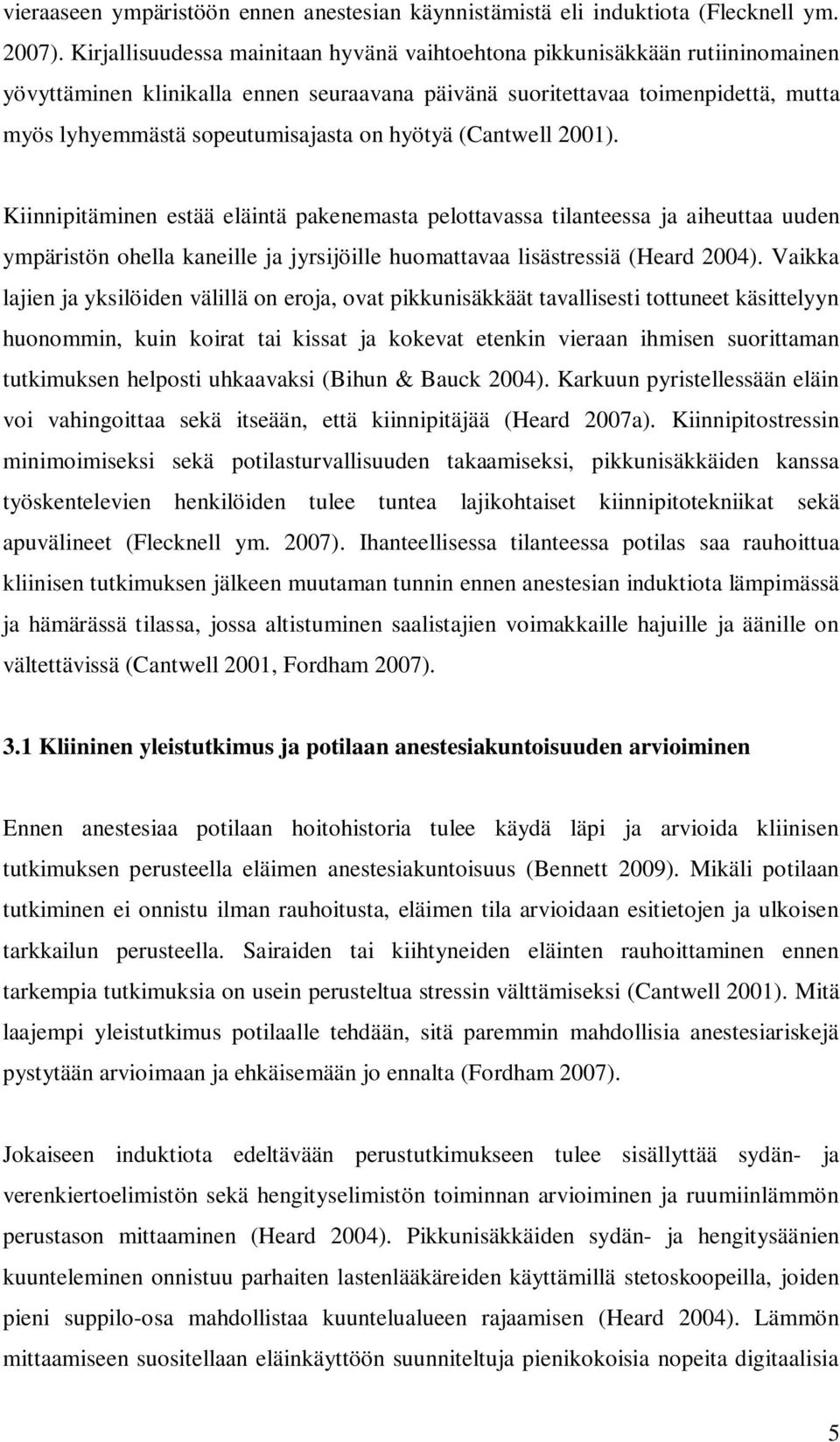 hyötyä (Cantwell 2001). Kiinnipitäminen estää eläintä pakenemasta pelottavassa tilanteessa ja aiheuttaa uuden ympäristön ohella kaneille ja jyrsijöille huomattavaa lisästressiä (Heard 2004).