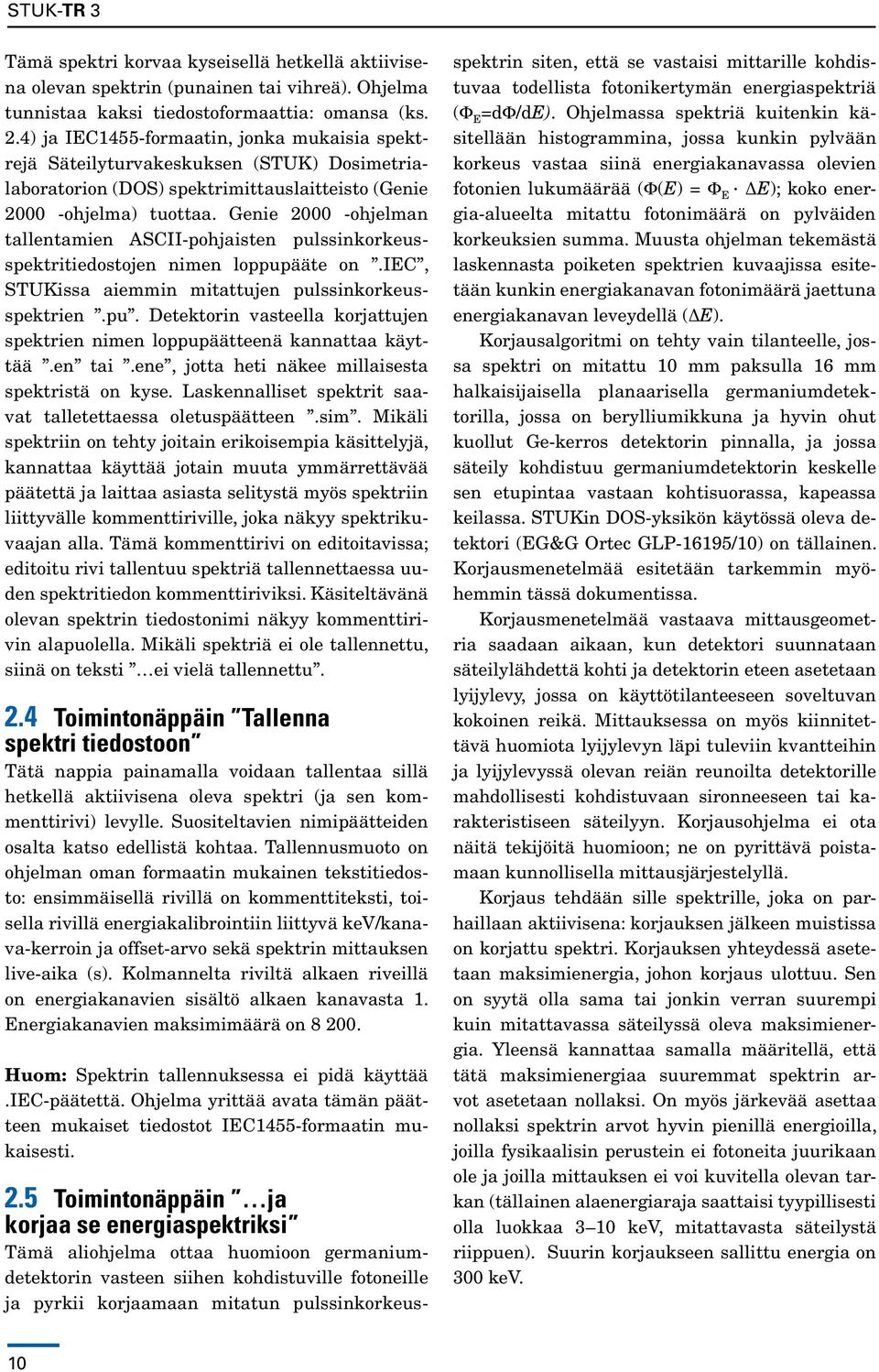 Genie 2000 -ohjelman tallentamien ASCII-pohjaisten pulssinkorkeusspektritiedostojen nimen loppupääte on.iec, STUKissa aiemmin mitattujen pulssinkorkeusspektrien.pu. Detektorin vasteella korjattujen spektrien nimen loppupäätteenä kannattaa käyttää.