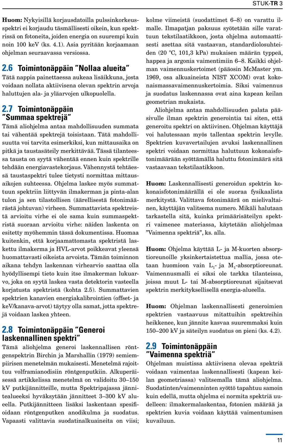 6 Toimintonäppäin Nollaa alueita Tätä nappia painettaessa aukeaa lisäikkuna, josta voidaan nollata aktiivisena olevan spektrin arvoja haluttujen ala- ja yläarvojen ulkopuolella. 2.