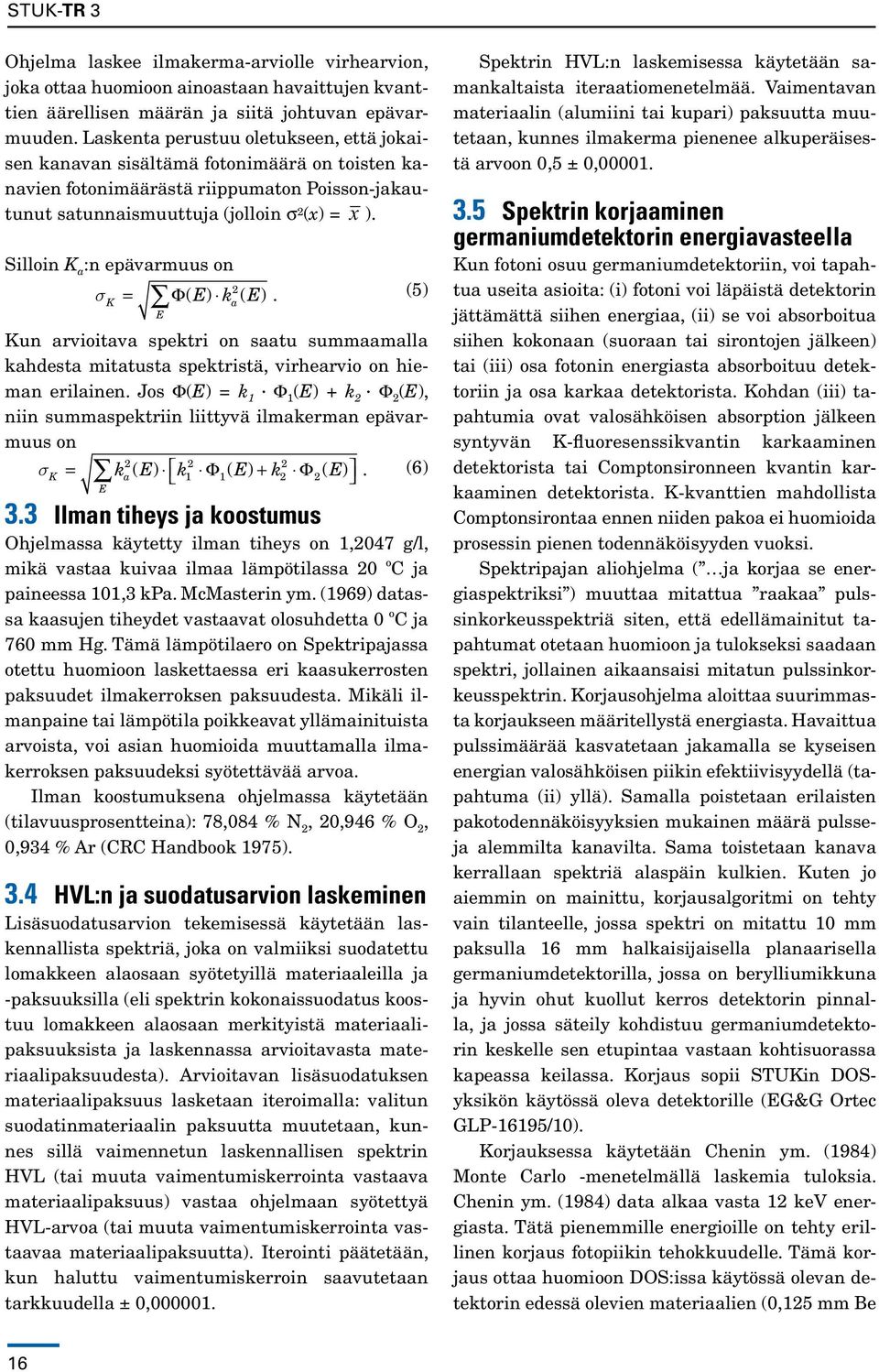 Silloin K a :n epävarmuus on s K = 2 Φ( E) k a ( E). E (5) Kun arvioitava spektri on saatu summaamalla kahdesta mitatusta spektristä, virhearvio on hieman erilainen.