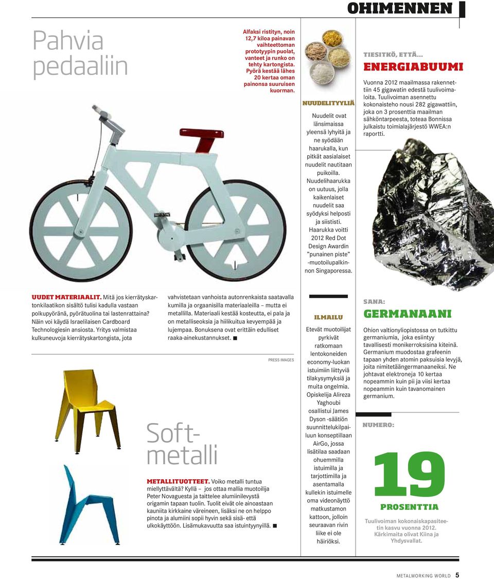 Nuudelihaarukka on uutuus, jolla kaikenlaiset nuudelit saa syödyksi helposti ja siististi. Haarukka voitti 2012 Red Dot Design Awardin punainen piste -muotoilupalkinnon Singaporessa.