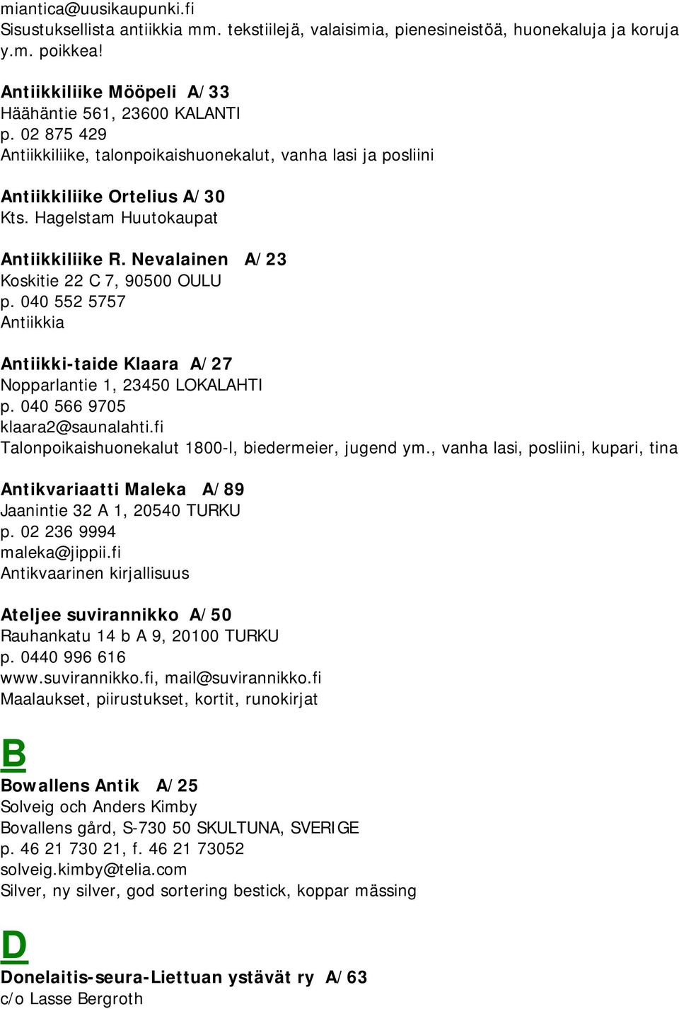 040 552 5757 Antiikkia Antiikki-taide Klaara A/27 Nopparlantie 1, 23450 LOKALAHTI p. 040 566 9705 klaara2@saunalahti.fi Talonpoikaishuonekalut 1800-l, biedermeier, jugend ym.