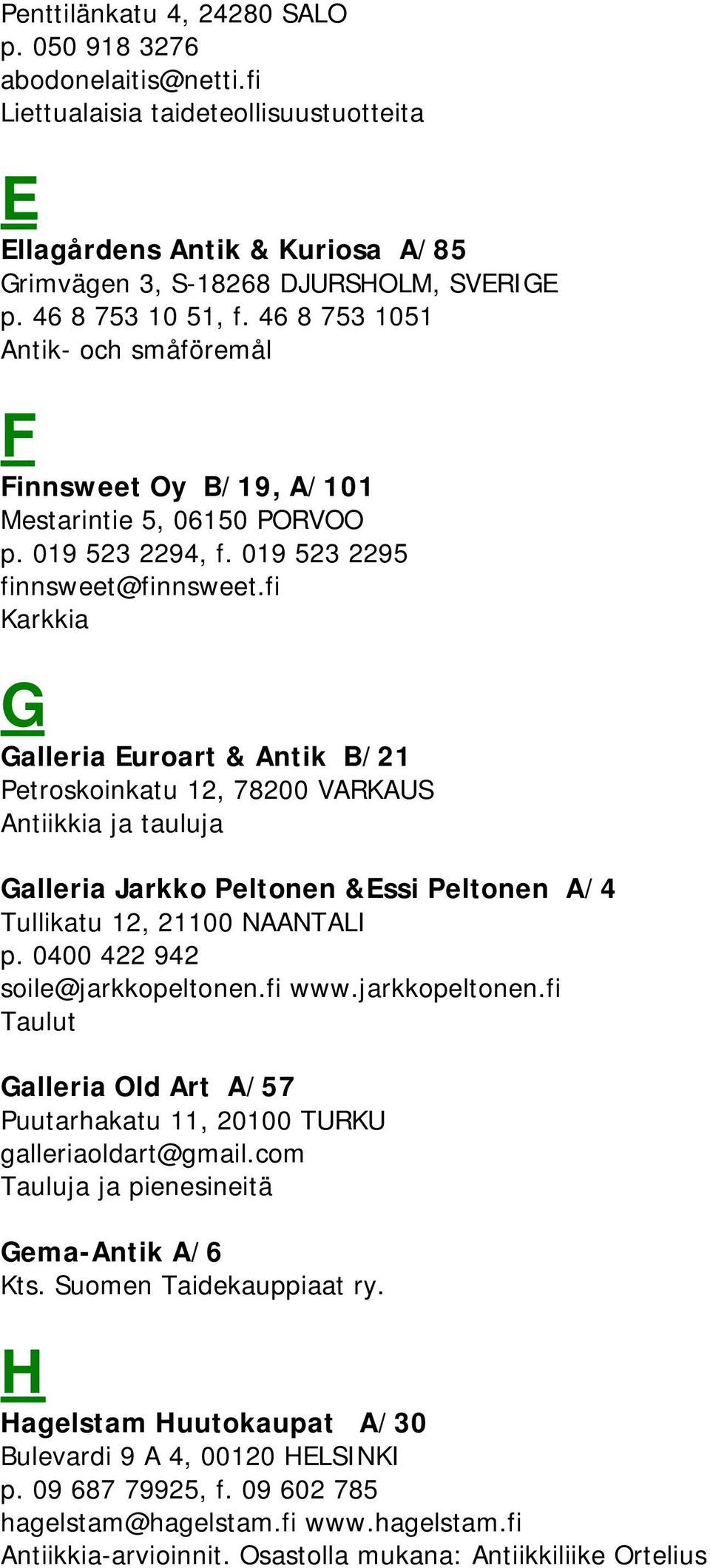fi Karkkia G Galleria Euroart & Antik B/21 Petroskoinkatu 12, 78200 VARKAUS Antiikkia ja tauluja Galleria Jarkko Peltonen &Essi Peltonen A/4 Tullikatu 12, 21100 NAANTALI p.