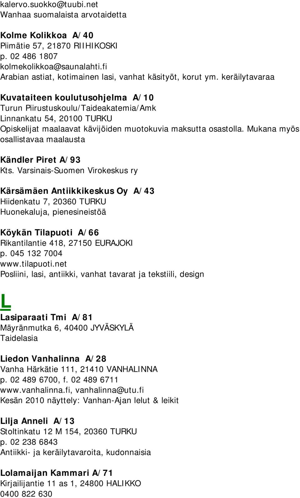 keräilytavaraa Kuvataiteen koulutusohjelma A/10 Turun Piirustuskoulu/Taideakatemia/Amk Linnankatu 54, 20100 TURKU Opiskelijat maalaavat kävijöiden muotokuvia maksutta osastolla.