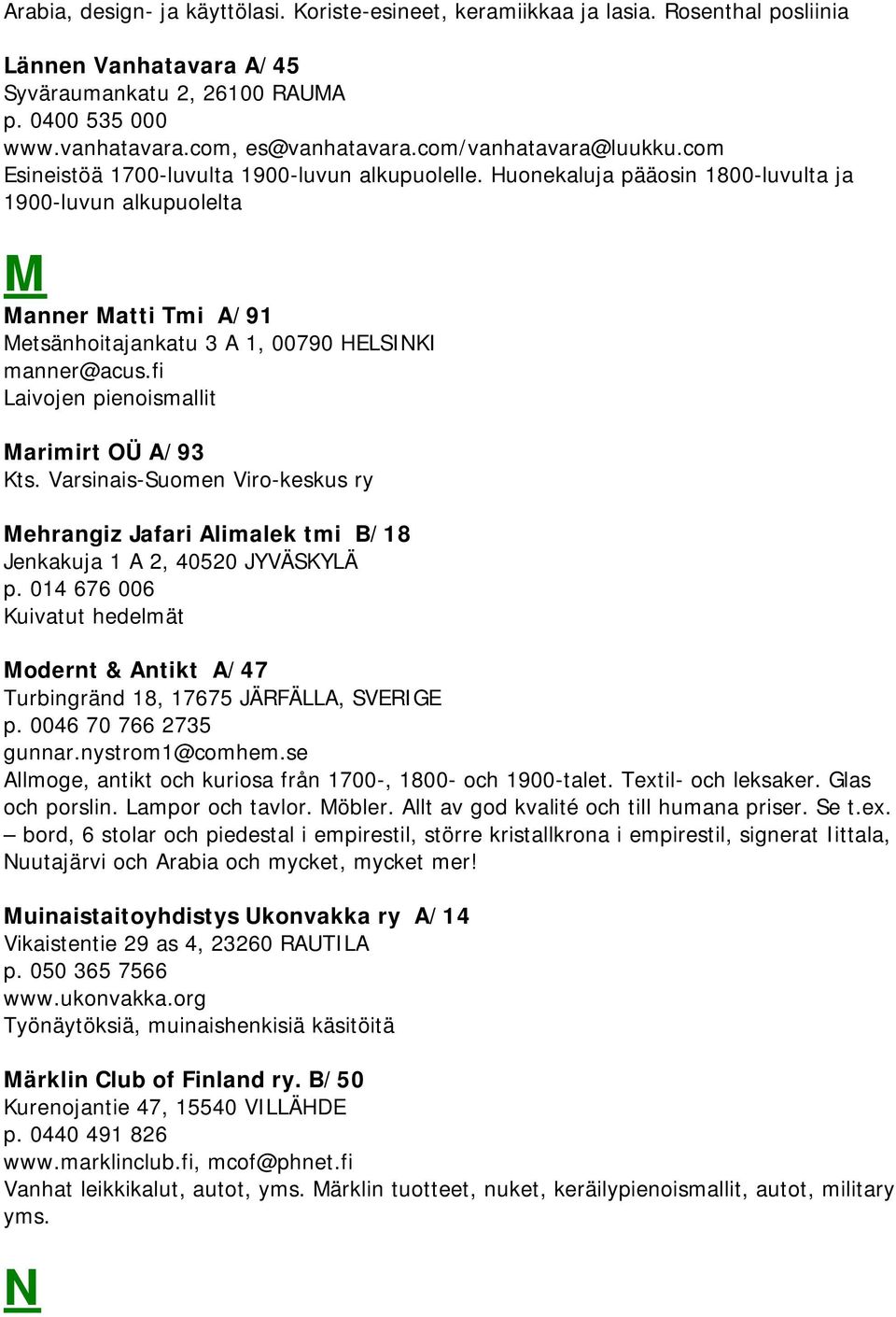 Huonekaluja pääosin 1800-luvulta ja 1900-luvun alkupuolelta M Manner Matti Tmi A/91 Metsänhoitajankatu 3 A 1, 00790 HELSINKI manner@acus.fi Laivojen pienoismallit Marimirt OÜ A/93 Kts.
