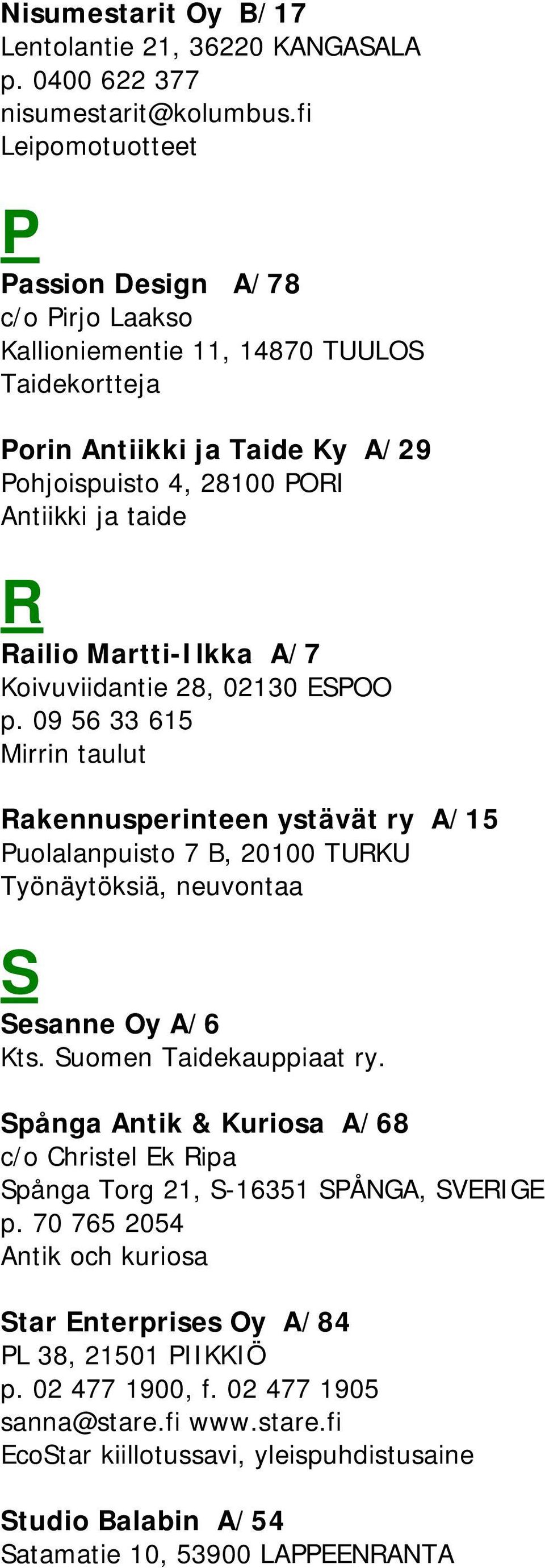 Martti-Ilkka A/7 Koivuviidantie 28, 02130 ESPOO p. 09 56 33 615 Mirrin taulut Rakennusperinteen ystävät ry A/15 Puolalanpuisto 7 B, 20100 TURKU Työnäytöksiä, neuvontaa S Sesanne Oy A/6 Kts.