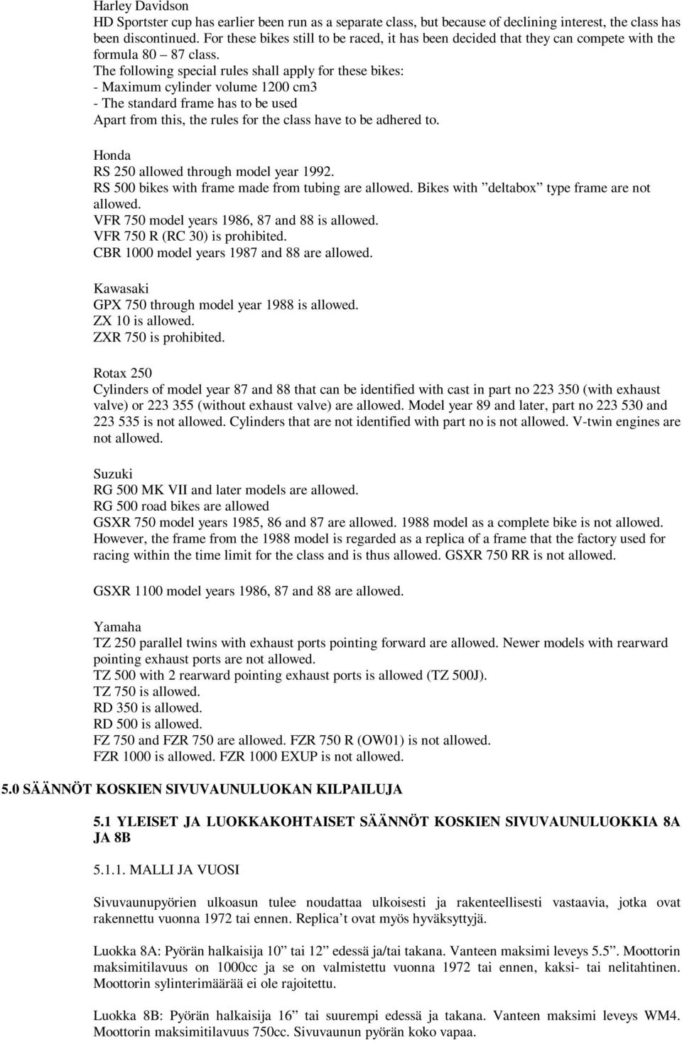 The following special rules shall apply for these bikes: - Maximum cylinder volume 1200 cm3 - The standard frame has to be used Apart from this, the rules for the class have to be adhered to.