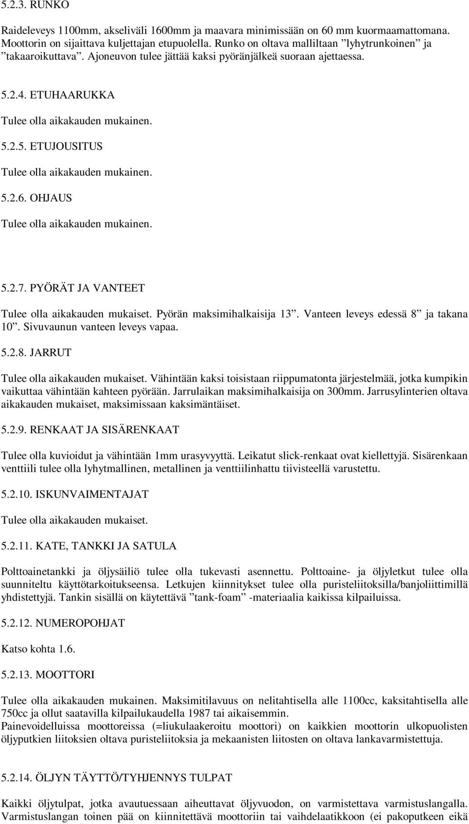 5.2.6. OHJAUS Tulee olla aikakauden mukainen. 5.2.7. PYÖRÄT JA VANTEET Tulee olla aikakauden mukaiset. Pyörän maksimihalkaisija 13. Vanteen leveys edessä 8 ja takana 10.