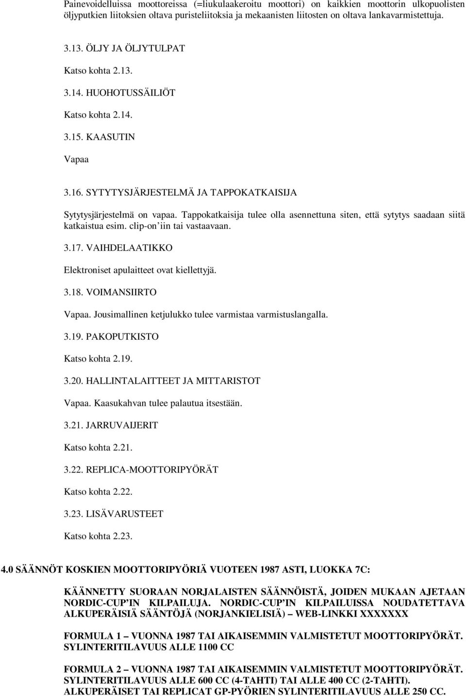 Tappokatkaisija tulee olla asennettuna siten, että sytytys saadaan siitä katkaistua esim. clip-on iin tai vastaavaan. 3.17. VAIHDELAATIKKO Elektroniset apulaitteet ovat kiellettyjä. 3.18.