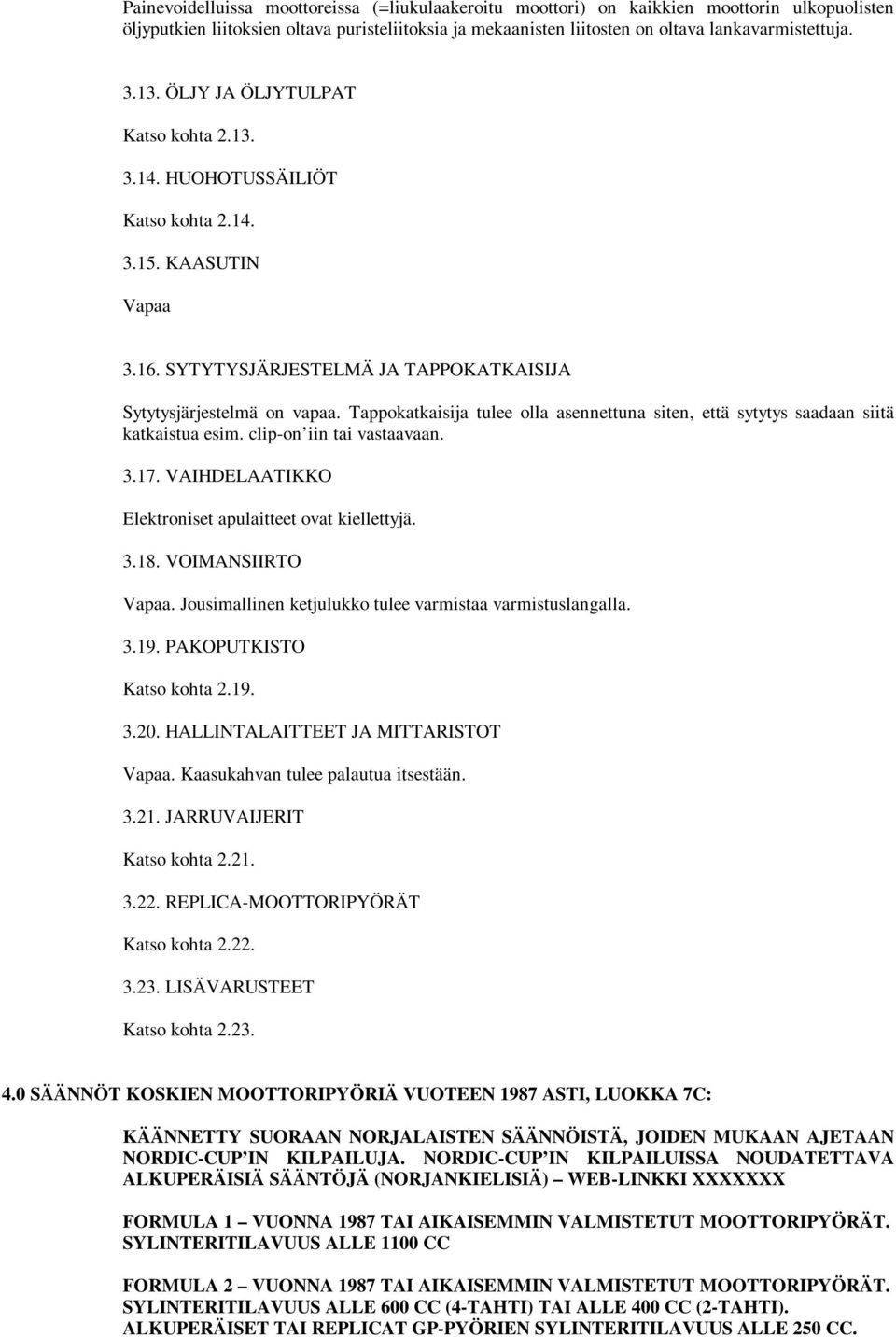 Tappokatkaisija tulee olla asennettuna siten, että sytytys saadaan siitä katkaistua esim. clip-on iin tai vastaavaan. 3.17. VAIHDELAATIKKO Elektroniset apulaitteet ovat kiellettyjä. 3.18.