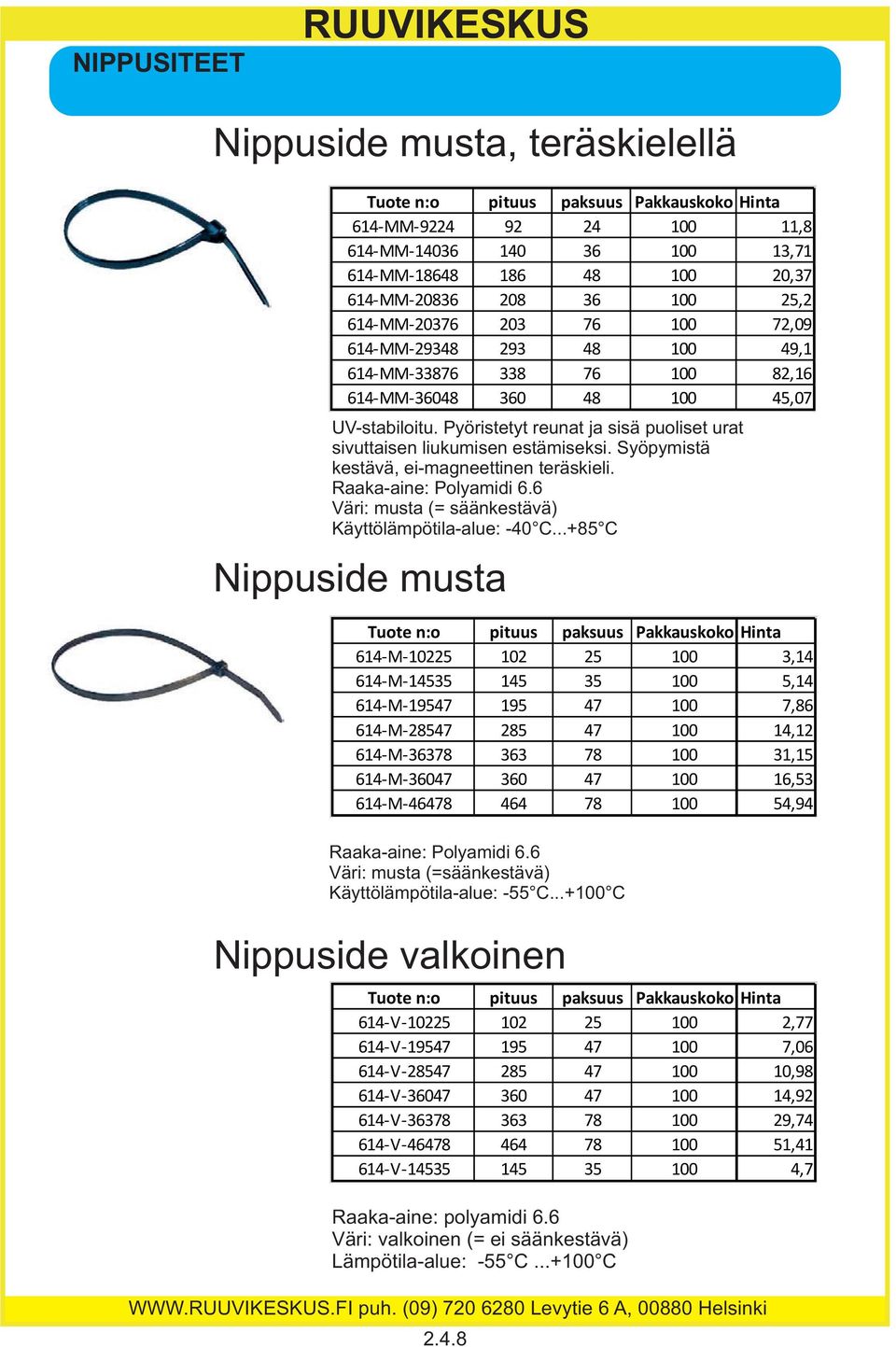 Pyöristetyt reunat ja sisä puoliset urat sivuttaisen liukumisen estämiseksi. Syöpymistä kestävä, ei-magneettinen teräskieli. Raaka-aine: Polyamidi 6.