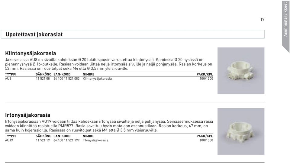 AU8 11 521 08 64 100 11 521 083 Kiintonysäjakorasia 100/1200 Irtonysäjakorasia Irtonysäjakorasiaan AU19 voidaan liittää kahdeksan irtonysää sivuille ja neljä pohjanysää.