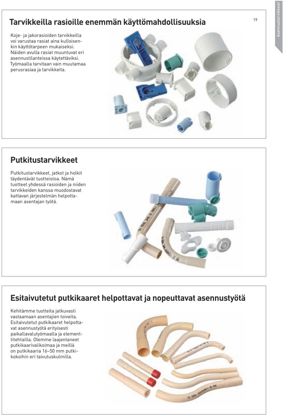 19 Asennustarvikkeet Putkitustarvikkeet Putkitustarvikkeet, jatkot ja holkit täydentävät tuotteistoa.