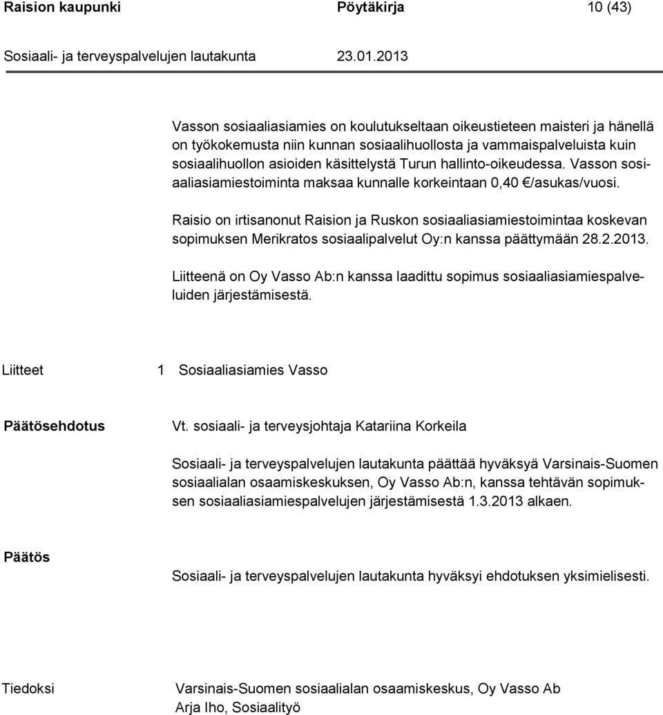 Raisio on irtisanonut Raision ja Ruskon sosiaaliasiamiestoimintaa koskevan sopimuksen Merikratos sosiaalipalvelut Oy:n kanssa päättymään 28.2.2013.