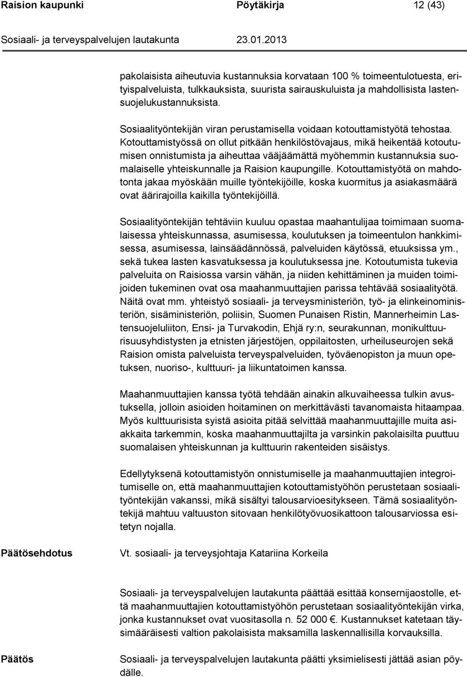 Kotouttamistyössä on ollut pitkään henkilöstövajaus, mikä heikentää kotoutumisen onnistumista ja aiheuttaa vääjäämättä myöhemmin kustannuksia suomalaiselle yhteiskunnalle ja Raision kaupungille.